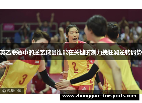 英乙联赛中的逆袭球员谁能在关键时刻力挽狂澜逆转局势