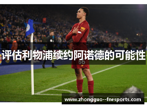 评估利物浦续约阿诺德的可能性