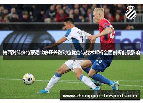 梅西对阵多特蒙德欧联杯关键对位优势与战术解析全面剖析前景影响