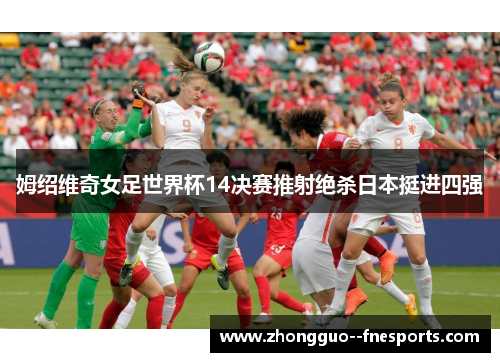 姆绍维奇女足世界杯14决赛推射绝杀日本挺进四强