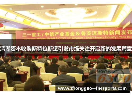 清湖资本收购斯特拉斯堡引发市场关注开启新的发展篇章